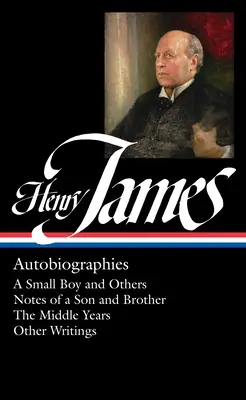 Henry James: Autobiografías (Loa #274): Un niño pequeño y otros / Notas de un hijo y un hermano / Los años intermedios / Otros escritos - Henry James: Autobiographies (Loa #274): A Small Boy and Others / Notes of a Son and Brother / The Middle Years / Other Writings