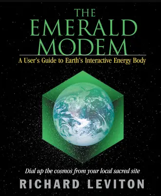 El módem esmeralda: Guía del usuario del cuerpo energético interactivo de la Tierra - The Emerald Modem: A User's Guide to Earth's Interactive Energy Body