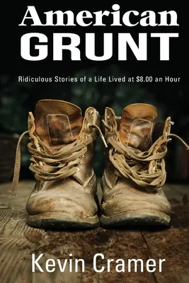 American Grunt: Historias ridículas de una vida vivida a 8 dólares la hora - American Grunt: Ridiculous Stories of a Life Lived at $8.00 an Hour