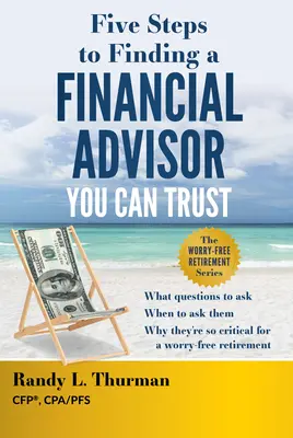 Cinco pasos para encontrar un asesor financiero de confianza: Qué preguntas hacer, cuándo hacerlas, por qué son tan importantes para una jubilación sin preocupaciones - Five Steps to Finding a Financial Advisor You Can Trust: What Questions to Ask, When to Ask Them, Why They're So Critical for a Worry-Free Retirement