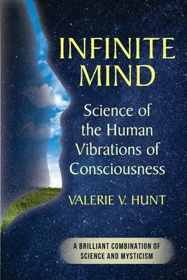 Mente infinita: la ciencia de las vibraciones humanas de la conciencia - Infinite Mind: Science of the Human Vibrations of Consciousness