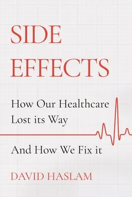 Efectos secundarios: Cómo nuestra sanidad perdió el rumbo y cómo podemos solucionarlo - Side Effects: How Our Healthcare Lost Its Way - And How We Fix It
