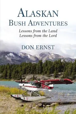 Aventuras en la sabana de Alaska: Lecciones de la tierra, lecciones del Señor - Alaskan Bush Adventures: Lessons from the Land, Lessons from the Lord