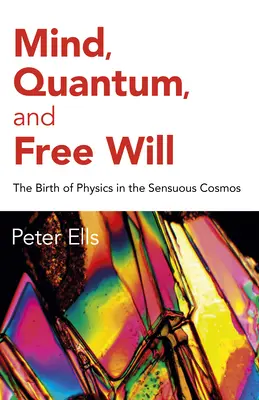 Mente, cuántica y libre albedrío: El nacimiento de la física en el cosmos sensual - Mind, Quantum, and Free Will: The Birth of Physics in the Sensuous Cosmos