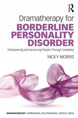 Dramaterapia para el Trastorno Límite de la Personalidad: Empoderar y nutrir a las personas a través de la creatividad - Dramatherapy for Borderline Personality Disorder: Empowering and Nurturing people through Creativity