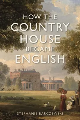 Cómo la casa de campo se hizo inglesa - How the Country House Became English