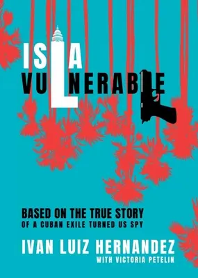 Isla Vulnerable: Basado en la historia real de un exiliado cubano convertido en espía - Isla Vulnerable: Based on the True Story of a Cuban Exile Turned Spy