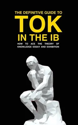 La guía definitiva de Tok en el Ib: cómo superar el ensayo y la exposición sobre Tok - The Definitive Guide to Tok in the Ib: How to Ace the Tok Essay and Exhibition