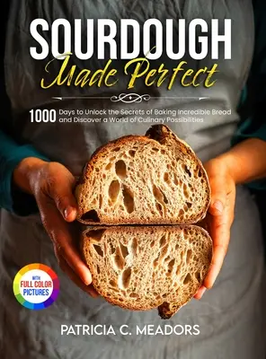 Masa madre perfecta: 1000 días para desvelar los secretos de la elaboración de un pan increíble y descubrir un mundo de posibilidades culinarias - Sourdough Made Perfect: 1000 Days to Unlock the Secrets of Baking Incredible Bread and Discover a World of Culinary Possibilities