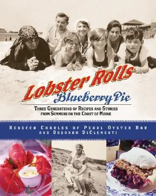 Rollos de langosta y tarta de arándanos: Tres generaciones de recetas e historias de los veranos en la costa de Maine - Lobster Rolls and Blueberry Pie: Three Generations of Recipes and Stories from Summers on the Coast of Maine