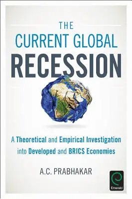 La actual recesión mundial: Una investigación teórica y empírica de las economías desarrolladas y de los BRICS - The Current Global Recession: A Theoretical and Empirical Investigation into Developed and BRICS Economies