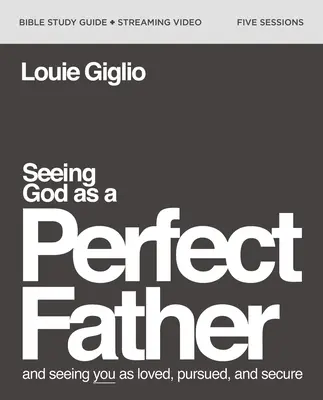 Ver a Dios como un Padre Perfecto Guía de Estudio de la Biblia más Video Streaming: Y Verte Amado, Perseguido y Seguro - Seeing God as a Perfect Father Bible Study Guide Plus Streaming Video: And Seeing You as Loved, Pursued, and Secure