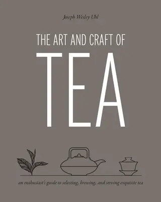 El arte y el oficio del té: Guía del aficionado para seleccionar, preparar y servir té exquisito - The Art and Craft of Tea: An Enthusiast's Guide to Selecting, Brewing, and Serving Exquisite Tea