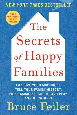 Los secretos de las familias felices: Mejore sus mañanas, cuente su historia familiar, luche con más inteligencia, salga a jugar y mucho más - The Secrets of Happy Families: Improve Your Mornings, Tell Your Family History, Fight Smarter, Go Out and Play, and Much More