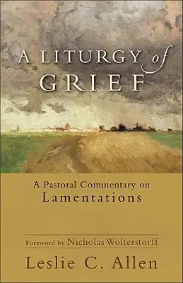 Liturgia del dolor: Comentario pastoral a las Lamentaciones - A Liturgy of Grief: A Pastoral Commentary on Lamentations