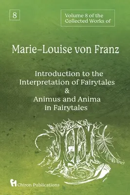 Volumen 8 de las Obras Completas de Marie-Louise von Franz: Introducción a la interpretación de los cuentos de hadas & Animus y Anima en los cuentos de hadas - Volume 8 of the Collected Works of Marie-Louise von Franz: An Introduction to the Interpretation of Fairytales & Animus and Anima in Fairytales