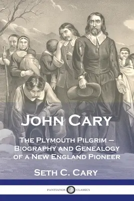 John Cary El peregrino de Plymouth: biografía y genealogía de un pionero de Nueva Inglaterra - John Cary The Plymouth Pilgrim: Biography and Genealogy of a New England Pioneer