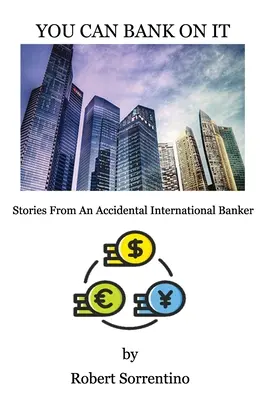 You Can Bank On It: Historias de un banquero internacional accidental - You Can Bank On It: Stories From An Accidental International Banker