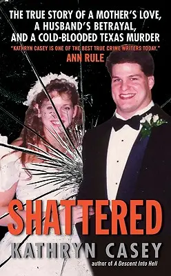 Destrozada: La verdadera historia del amor de una madre, la traición de un marido y un asesinato a sangre fría en Texas. - Shattered: The True Story of a Mother's Love, a Husband's Betrayal, and a Cold-Blooded Texas Murder