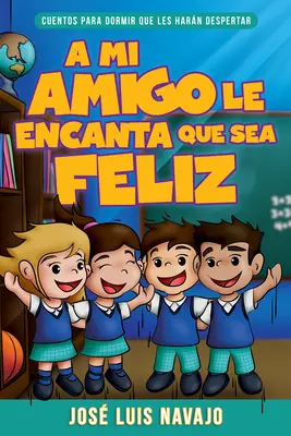 Mi Amigo Le Encanta Que Sea Feliz: Cuentos Para Dormir Que Les Harn Despertar (Spanish Language Edition, Mi Amigo Le Encanta Que Sea Feliz (Spanish)) - Mi Amigo Le Encanta Que Sea Feliz: Cuentos Para Dormir Que Les Harn Despertar (Spanish Language Edition, My Friend Loves That I Am Happy (Spanish))