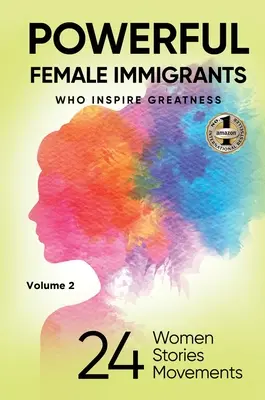 PODEROSAS MUJERES INMIGRANTES Volumen 2: 24 mujeres, 24 historias, 24 movimientos - POWERFUL FEMALE IMMIGRANTS Volume 2: 24 Women 24 Stories 24 Movements