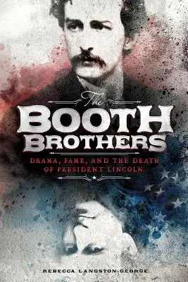 Los hermanos Booth: Drama, fama y la muerte del Presidente Lincoln - The Booth Brothers: Drama, Fame, and the Death of President Lincoln