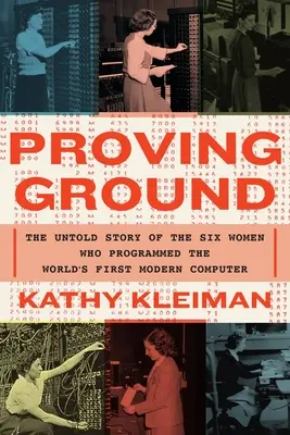 Proving Ground: La historia no contada de las seis mujeres que programaron el primer ordenador moderno del mundo - Proving Ground: The Untold Story of the Six Women Who Programmed the World's First Modern Computer