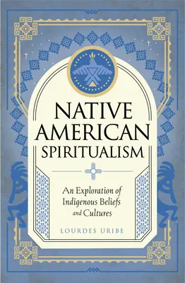Espiritualismo de los Nativos Americanos: Una exploración de las creencias y culturas indígenas - Native American Spiritualism: An Exploration of Indigenous Beliefs and Cultures