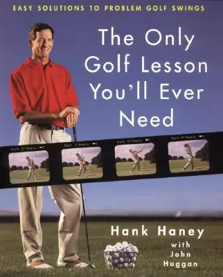 La única lección de golf que necesitará: Soluciones fáciles a los problemas de swing - The Only Golf Lesson You'll Ever Need: Easy Solutions to Problem Golf Swings