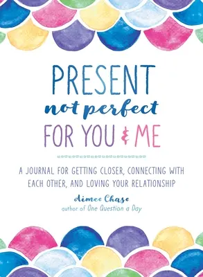 Presente, no perfecto para ti y para mí: Un diario para acercarse, conectarse y amar su relación - Present, Not Perfect for You and Me: A Journal for Getting Closer, Connecting with Each Other, and Loving Your Relationship