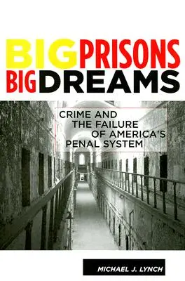 Grandes prisiones, grandes sueños: La delincuencia y el fracaso del sistema penal estadounidense - Big Prisons, Big Dreams: Crime and the Failure of America's Penal System