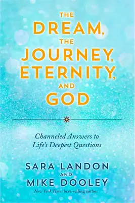 El Sueño, el Viaje, la Eternidad y Dios: Respuestas canalizadas a las preguntas más profundas de la vida - The Dream, the Journey, Eternity, and God: Channeled Answers to Life's Deepest Questions
