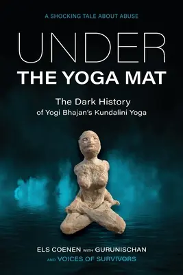 Bajo la esterilla de yoga: La oscura historia del Kundalini Yoga de Yogi Bhajan - Under the Yoga Mat: The Dark History of Yogi Bhajan's Kundalini Yoga