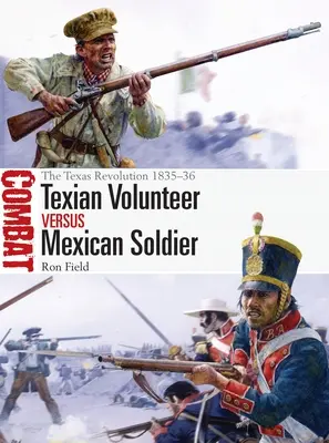 Voluntarios tejanos contra soldados mexicanos: La Revolución de Texas 1835-36 - Texian Volunteer Vs Mexican Soldier: The Texas Revolution 1835-36