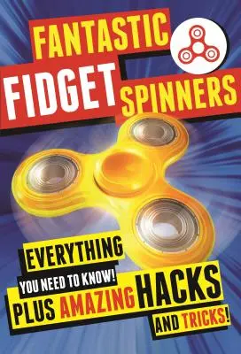 Fantastic Fidget Spinners: ¡Todo lo que necesitas saber! ¡Más trucos y consejos increíbles! - Fantastic Fidget Spinners: Everything You Need to Know! Plus Amazing Hacks and Tricks!