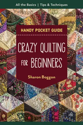 Crazy Quilting for Beginners Guía práctica de bolsillo: Todo lo básico para empezar - Crazy Quilting for Beginners Handy Pocket Guide: All the Basics to Get You Started