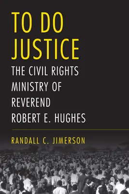 Hacer justicia: El ministerio de derechos civiles del reverendo Robert E. Hughes - To Do Justice: The Civil Rights Ministry of Reverend Robert E. Hughes