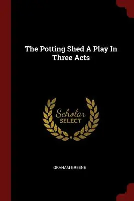 The Potting Shed Una obra en tres actos - The Potting Shed A Play In Three Acts