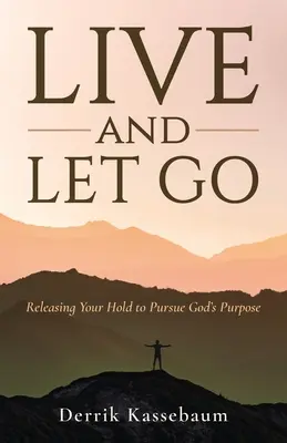 Vive y déjate llevar: Suelta tus ataduras para perseguir el propósito de Dios - Live and Let Go: Releasing Your Hold to Pursue God's Purpose