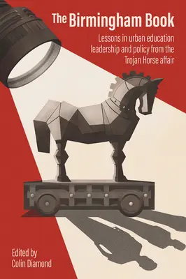 El libro de Birmingham: Lecciones de liderazgo y política educativa urbana a partir del caso del Caballo de Troya - The Birmingham Book: Lessons in Urban Education Leadership and Policy from the Trojan Horse Affair