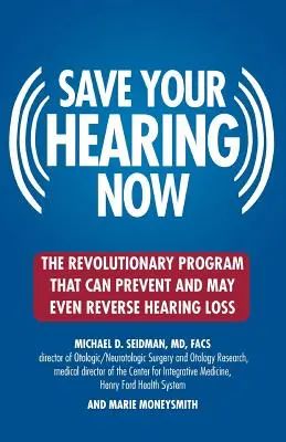 Salve su audición ahora: El revolucionario programa que puede prevenir e incluso revertir la pérdida de audición - Save Your Hearing Now: The Revolutionary Program That Can Prevent and May Even Reverse Hearing Loss