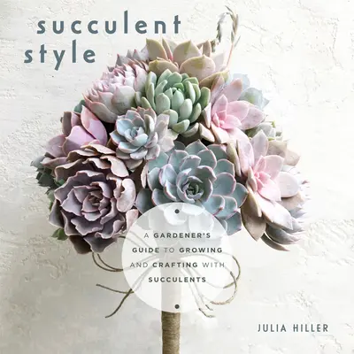 Estilo suculento: Guía del jardinero para cultivar y hacer manualidades con suculentas (Decoración con estilo vegetal, Diseño de interiores DIY) - Succulent Style: A Gardener's Guide to Growing and Crafting with Succulents (Plant Style Decor, DIY Interior Design)