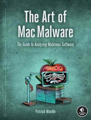 El arte del malware para Mac: La guía para analizar software malicioso - The Art of Mac Malware: The Guide to Analyzing Malicious Software