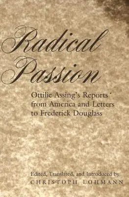 Pasión radical; informes de Ottilie Assing desde América y cartas a Frederick Douglass - Radical Passion; Ottilie Assing's Reports from America and Letters to Frederick Douglass