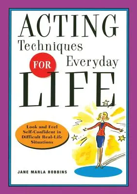 Técnicas de actuación para la vida cotidiana: Luzca y siéntase seguro de sí mismo en situaciones difíciles de la vida real - Acting Techniques for Everyday Life: Look and Feel Self-Confident in Difficult, Real-Life Situations