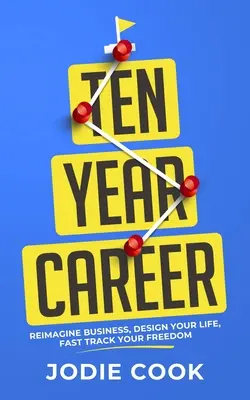 Ten Year Career: Reimagina los negocios, diseña tu vida, acelera tu libertad - Ten Year Career: Reimagine Business, Design Your Life, Fast Track Your Freedom