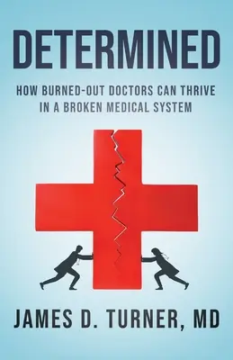 Decididos: Cómo los médicos quemados pueden prosperar en un sistema médico roto - Determined: How Burned Out Doctors Can Thrive in a Broken Medical System