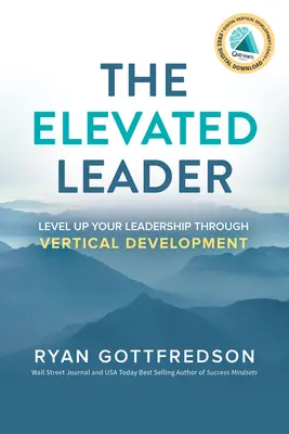 El líder elevado: Eleve su nivel de liderazgo mediante el desarrollo vertical - The Elevated Leader: Level Up Your Leadership Through Vertical Development