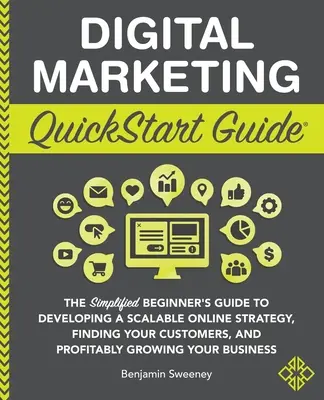 Guía rápida de marketing digital: La Guía Simplificada para Principiantes para Desarrollar una Estrategia Online Escalable, Encontrar a sus Clientes y Obtener Beneficios G - Digital Marketing QuickStart Guide: The Simplified Beginner's Guide to Developing a Scalable Online Strategy, Finding Your Customers, and Profitably G