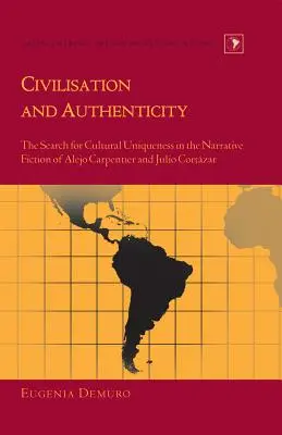 Civilización y autenticidad: La búsqueda de la singularidad cultural en la ficción narrativa de Alejo Carpentier y Julio Cortzar - Civilisation and Authenticity: The Search for Cultural Uniqueness in the Narrative Fiction of Alejo Carpentier and Julio Cortzar